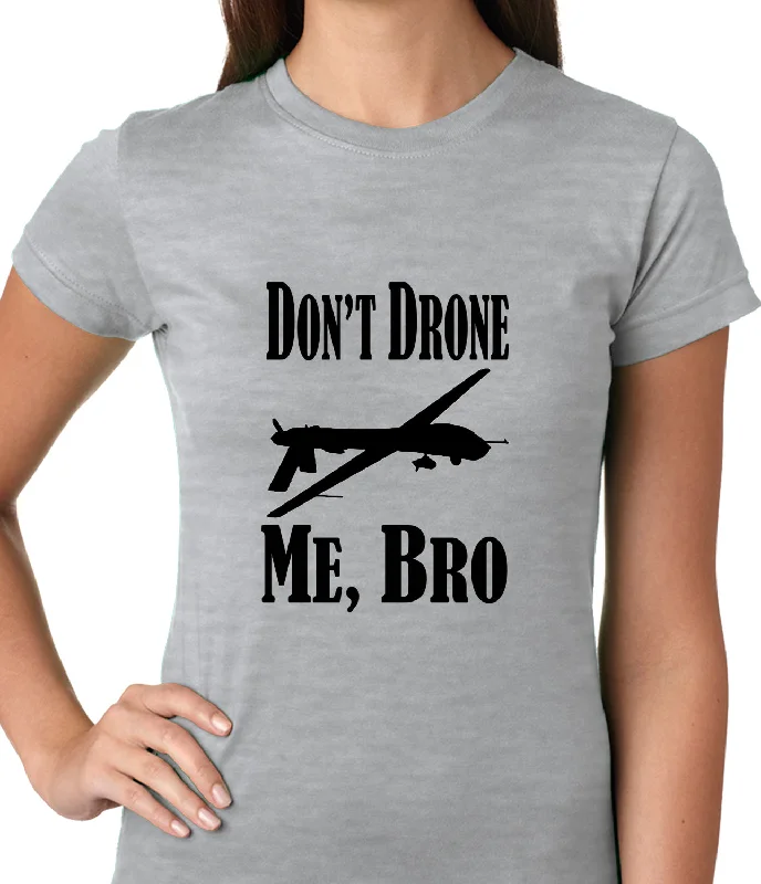 Don't Drone Me, Bro Ladies T-shirt